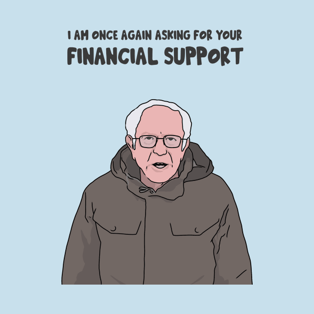 Bernie Sanders, I am Once Again Asking for Your Financial Support, Bernie Bro, Bernie Meme by Third Wheel Tees