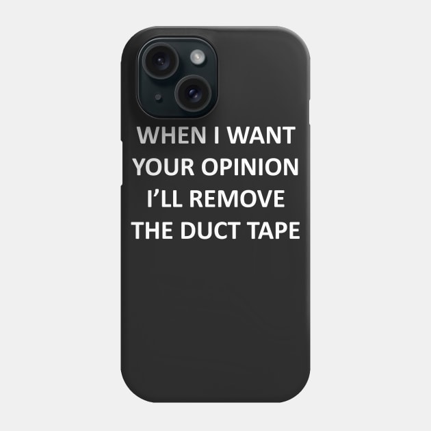 When I Want Your Opinion Phone Case by topher