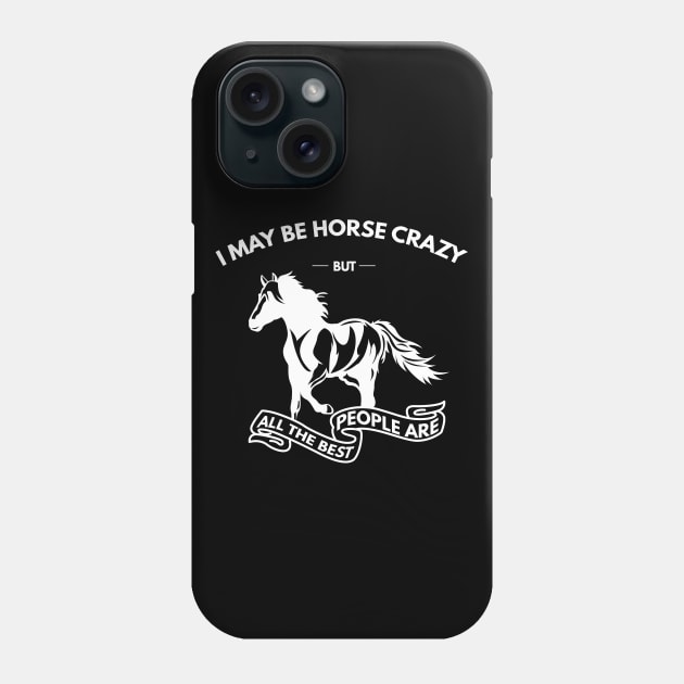 I May Be Horse Crazy But All The Best People Are Phone Case by Lasso Print