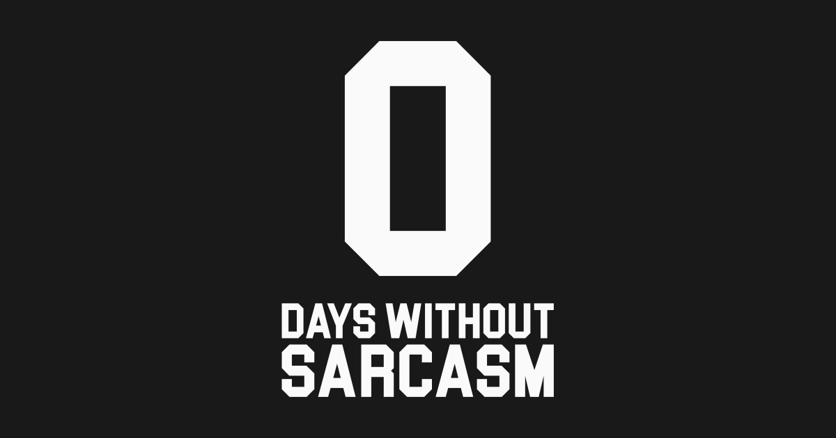 0 Days Without Sarcasm Sarcasm T Shirt Teepublic