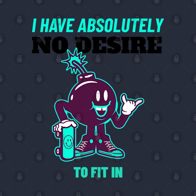 I Have Absolutely No Desire To Fit in - Skateboarding Gift - Funny Quote by stokedstore