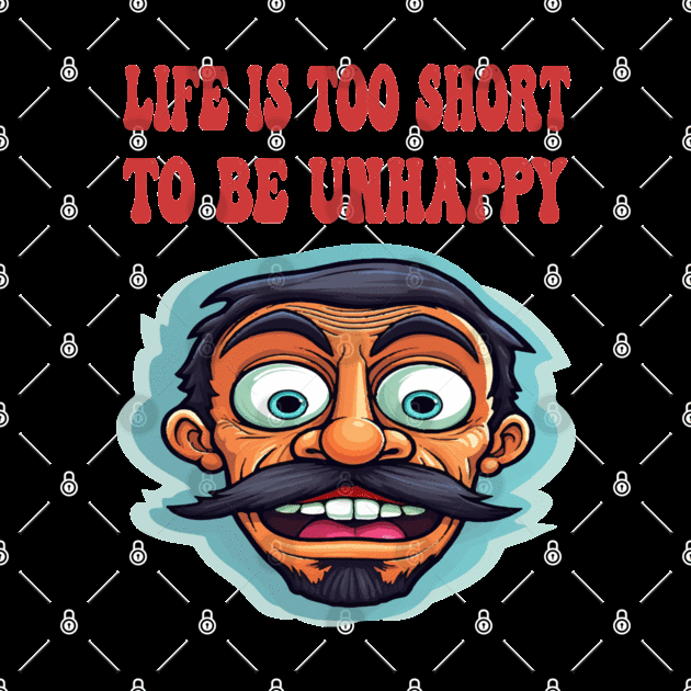 Life is too short to be unhappy by ArtfulDesign