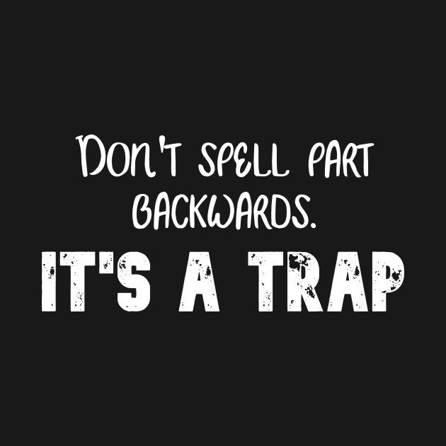 Don't spell part backwards. It's a trap. by Word and Saying