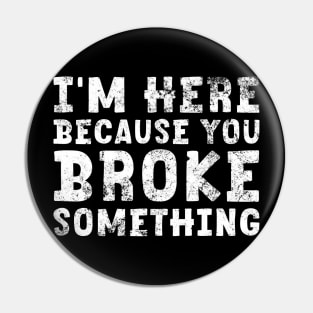 I'm Here Because You Broke Something Sticker Blue Collar Mechanic Technician Dad Pin