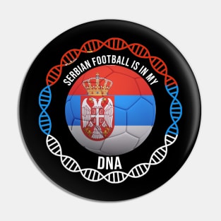 Serbian Football Is In My DNA - Gift for Serbian With Roots From Serbia Pin