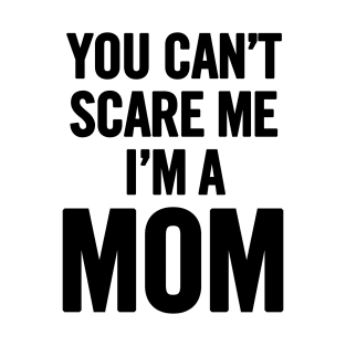 You Can't Scare Me I'm a Mom T-Shirt
