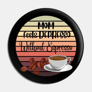 Mom Feels Depresso Without Espresso | For Mon Coffee Lover Pin