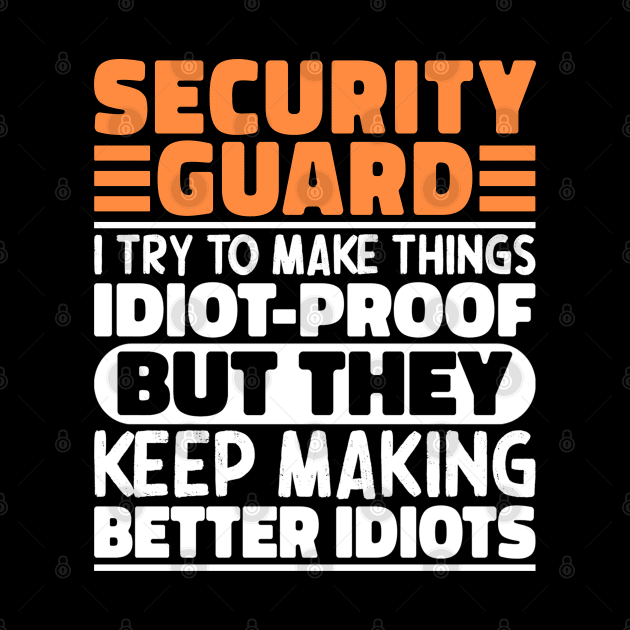 Security Guard I Try To Make Things Idiot Proof But They Keep Making Better Idiots by The Design Hup