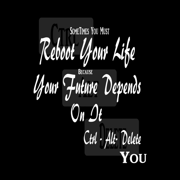 Sometimes You Must Reboot Your Life Because You Future Depends On It by Journees