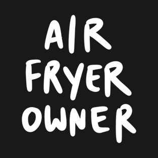 Air Fryer Owner T-Shirt