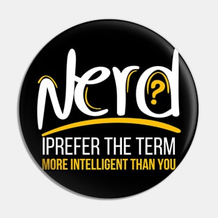 Nerd I Prefer The Term More Intelligent Than You Pin