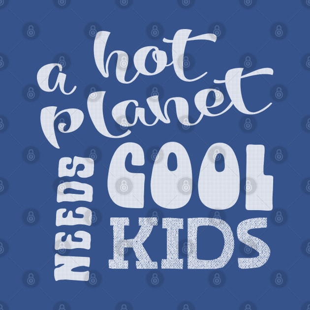 A Hot Planet Needs Cool Kids white script by Jitterfly