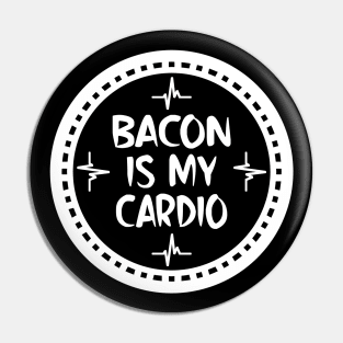 Bacon Is My Cardio Pin