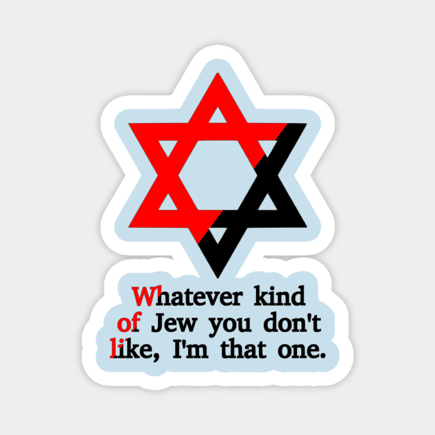 Whatever Kind Of Jew You Don't Like, I'm That One (Ancom Colors) Magnet by dikleyt