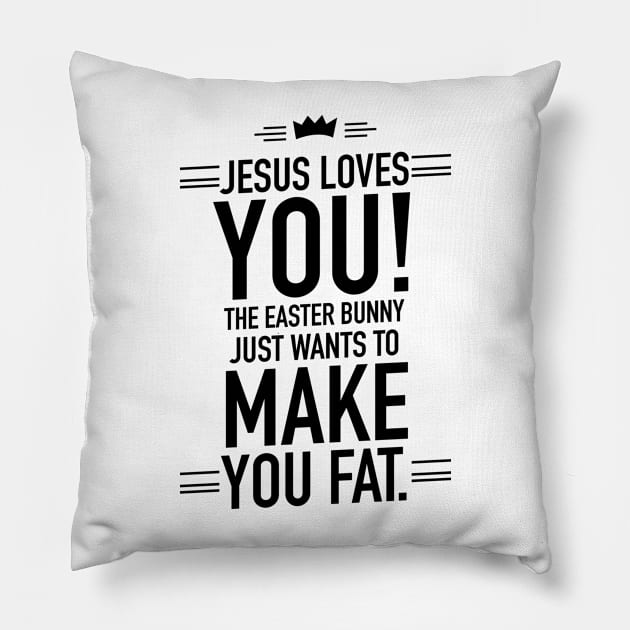 Jesus loves you the Easter bunny just wants to make you fat Pillow by TextFactory