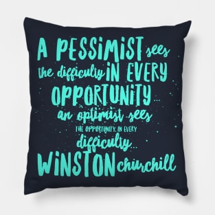 A Pessimist sees the difficulty in every opportunity, an optimist sees the opportunity in every Pillow