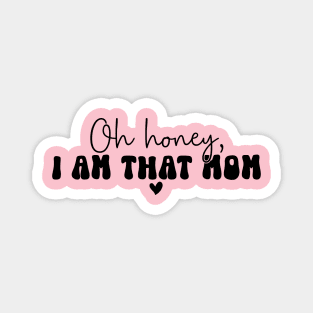 Oh honey, I am that mom! For Mothers Day Magnet