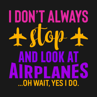 I Don't Always Stop and Look at Airplane T-Shirt