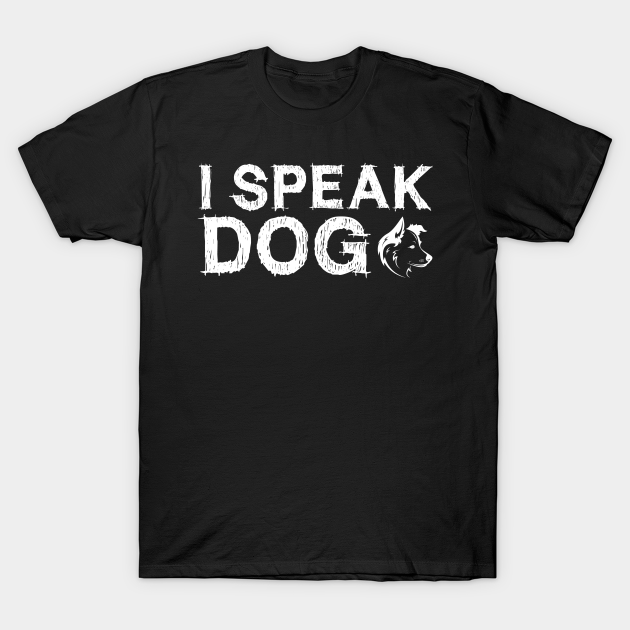 I SPEAK DOG - Dog - T-Shirt