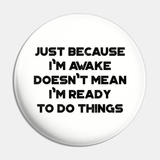 Just Because I'm Awake Doesn't Mean I'm Ready To Do Things Funny Vintage Retro Pin