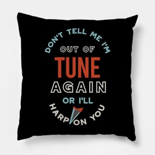 Don't Tell Me I'm Out of Tune Pillow