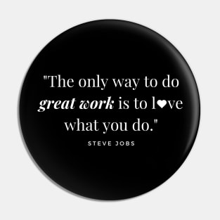 "The only way to do great work is to love what you do." - Steve Jobs Inspirational Quote Pin