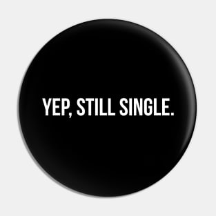 Yep, Still Single - Funny Sayings Pin