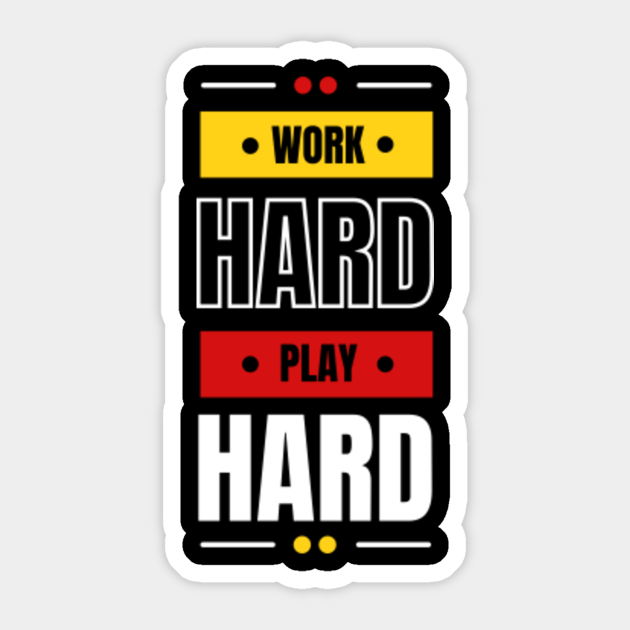 Work Hard Play Hard - Work Harder - Sticker