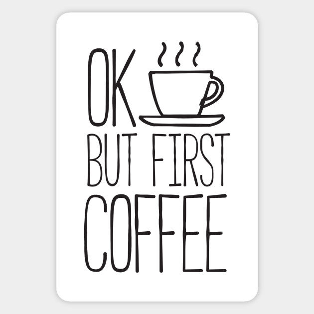 Ok But First Coffee Ok But First Coffee Autocollant Teepublic Fr