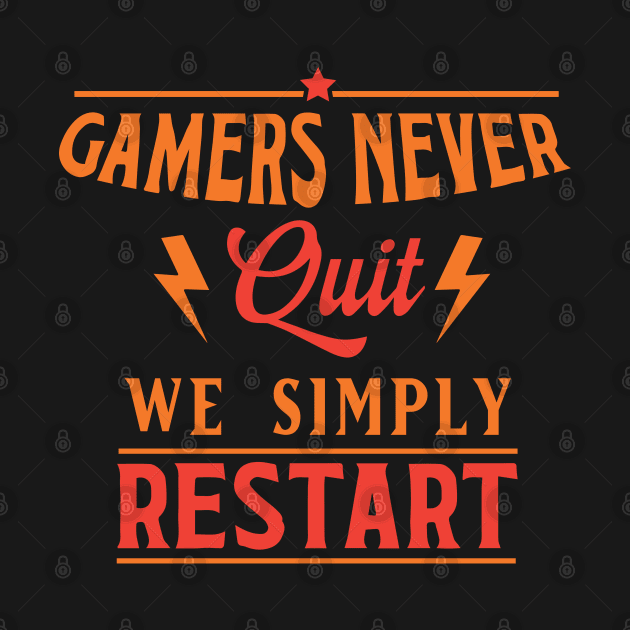 Gamers Never Quit. We Simply Restart. by pako-valor