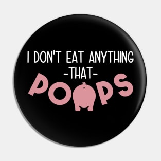 I Don't Eat Anything That Poops - Funny Go Vegan Pin