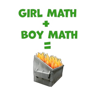 Girl Math Plus Boy Math Equals Dumpster Fire Text with Image T-Shirt