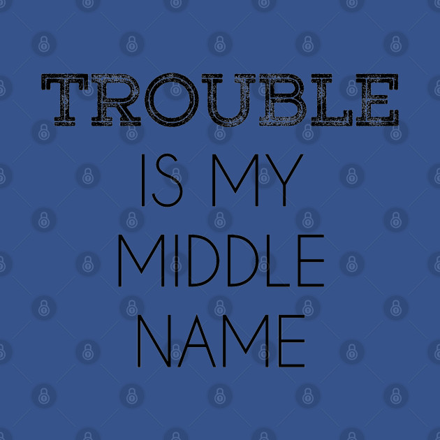 Disover Trouble Is My Middle Name - Trouble - T-Shirt