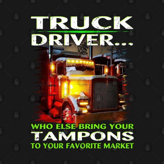 Trucker T-Shirt Who Else Will Bring Your Truck Driver by Trucker Heroes