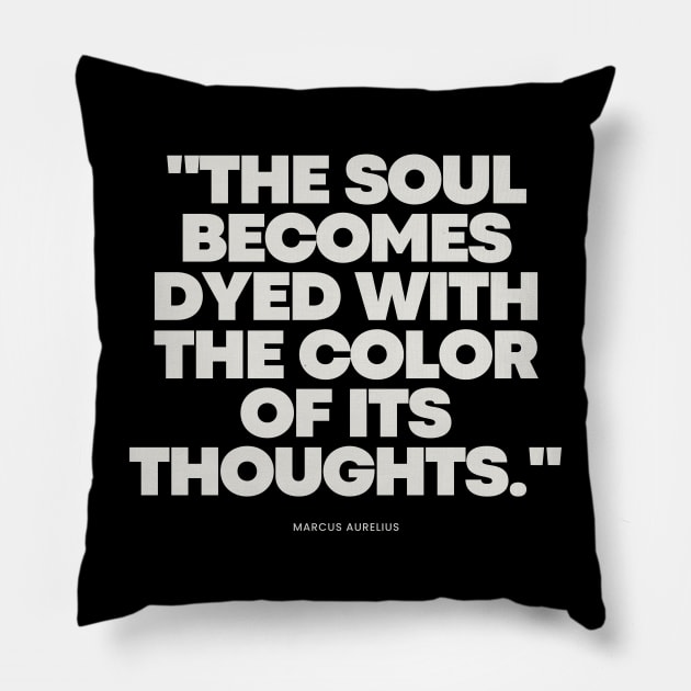 "The soul becomes dyed with the color of its thoughts." - Marcus Aurelius Inspirational Quote Pillow by InspiraPrints