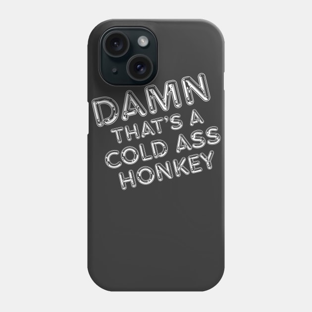 Damn That's A Cold Ass Honkey Phone Case by bobbuel