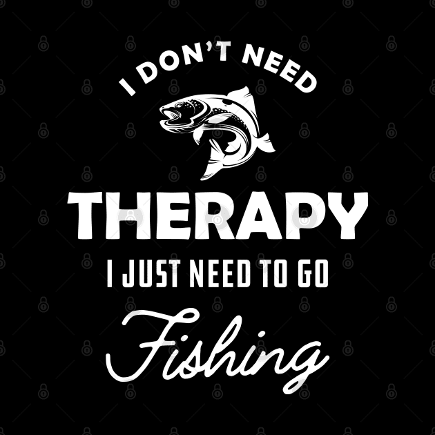 Fishing - I don't need therapy I just need to go fishing by KC Happy Shop