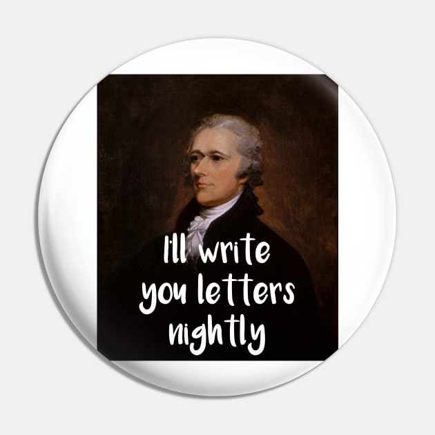 I'll write you letters nightly - Hamilton inspired Pin by tziggles