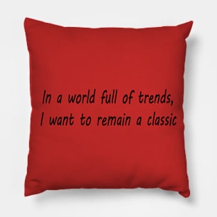 In a world full of trends, I want to remain a classic Pillow