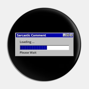 Sarcastic Comment Loading Please Wait Pin