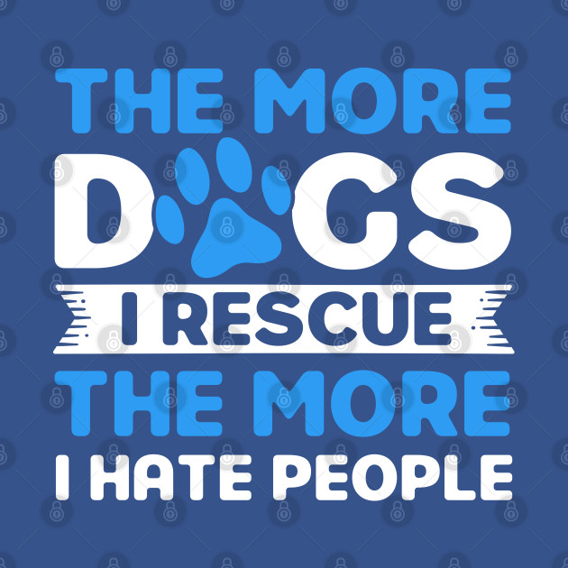 Discover The More Dogs I Rescue Rescue Dog Adopter - Dog - T-Shirt