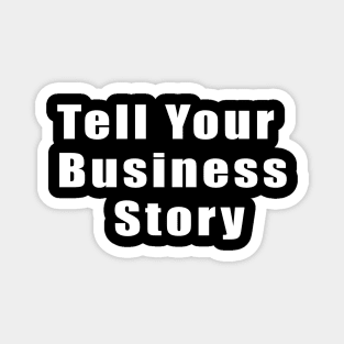 Tell your business story Magnet