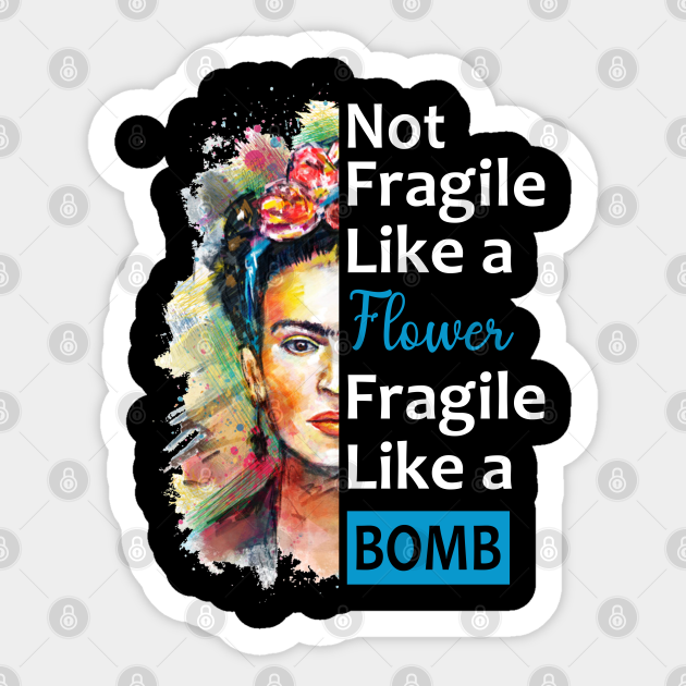 Frida Kahlo Not Fragile Like A Flower Quote Not Fragile Like A Flower, Fragile Like A Bomb With Frida Kahlo Picture  Gift For Fans And Lovers - Frida Kahlo - Sticker | Teepublic