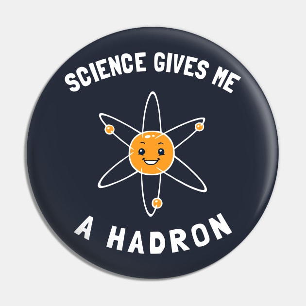 Science Gives Me A Hadron Pin by dumbshirts