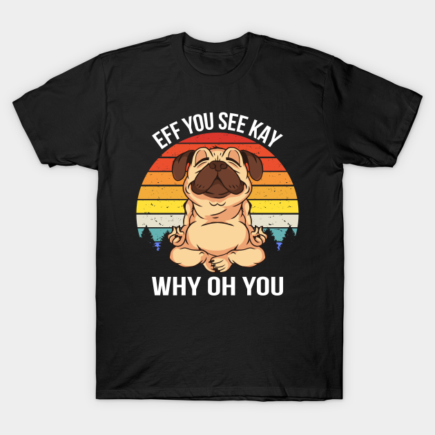 Discover Eff You See Kay Why Oh You IX - Dog - Eff You See Kay Why Oh You - T-Shirt