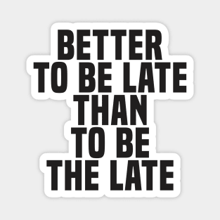 Better To Be Late Than To Be The Late (2) - Wisdom Magnet