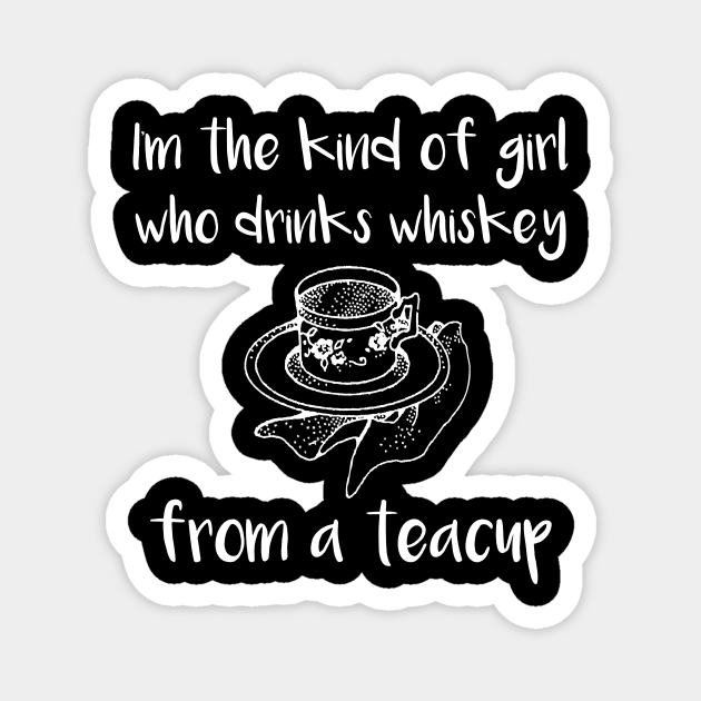 I'm the Kind of Girl Who Drinks Whiskey From a Teacup Magnet by DANPUBLIC