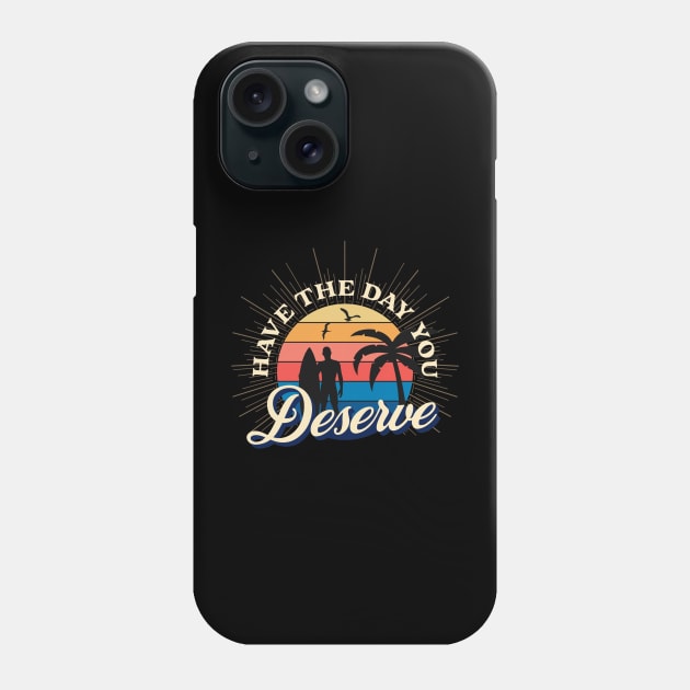 Have The Day You Deserve Phone Case by ZimBom Designer