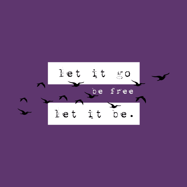 Let it go, let it be & BE FREE! by originalsusie