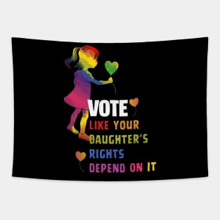 Vote Like Your Daughter’s Rights Depend on It B4 Tapestry